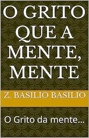 O grito que a mente, mente: O Grito da mente… – Z. Basilio Basilio