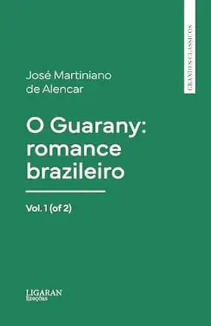 O Guarany: romance brazileiro, Vol. 1 (of 2) – José Martiniano de Alencar