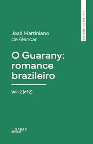O Guarany: romance brazileiro, Vol. 2 (of 2) – José Martiniano de Alencar