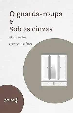O guarda–roupa e Sob as cinzas: Dois contos de Carmen Dolores – Carmen Dolores