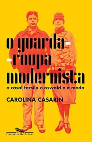 O guarda–roupa modernista: O casal Tarsila e Oswald e a moda – Carolina Casarin