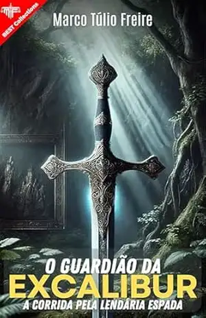 O Guardião da Excalibur: A corrida pela lendária espada – Marco Túlio Freire