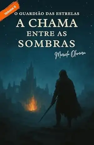 O Guardião das Estrelas: A Chama Entre as Sombras – Marcelo Oliveira