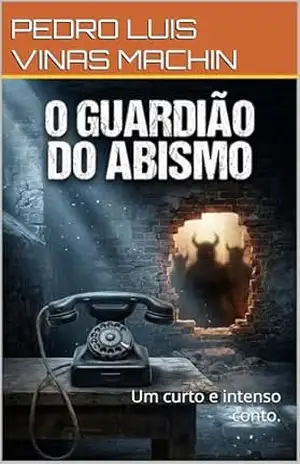 O GUARDIÃO DO ABISMO: Um curto e intenso conto. – PEDRO LUIS VINAS MACHIN