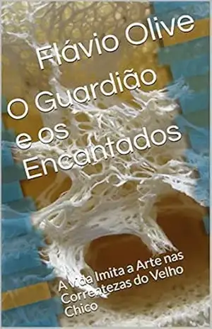 O Guardião e os Encantados: A vida Imita a Arte nas Correntezas do Velho Chico – Flávio  Olive