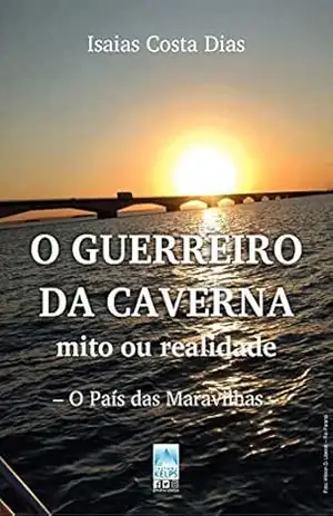 O GUERREIRO DA CAVERNA – mito ou realidade: O País das Maravilhas - Isaias Costa Dias