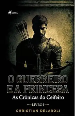 O Guerreiro e a Princesa: As Crônicas do Ceifeiro – LIVRO I – Christian Delaroli