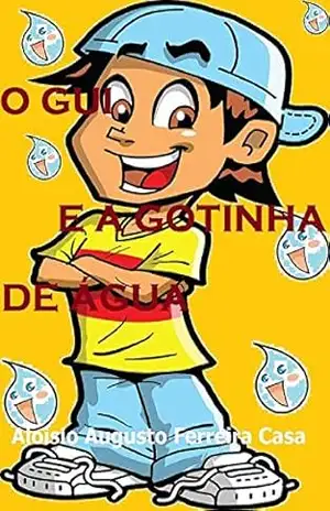 O GUI E A GOTINHA DE ÁGUA: Gui! Aventuras de Um Traquinas - Aloisio Augusto Ferreira Casa