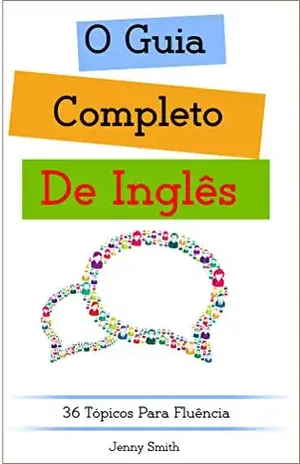 O Guia Completo De Inglês: 36 Tópicos Para Fluência (DOMINE O INGLÊS EM 12 TÓPICOS Livro 4) – Jenny Smith