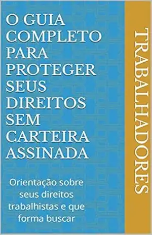 O guia completo para proteger seus direitos sem carteira assinada – SAULO COUTINHO