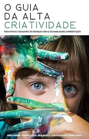 O GUIA DA ALTA CRIATIVIDADE: Para papais e cuidadores de crianças com altas habilidades/superdotação - Lauryn Aoleon