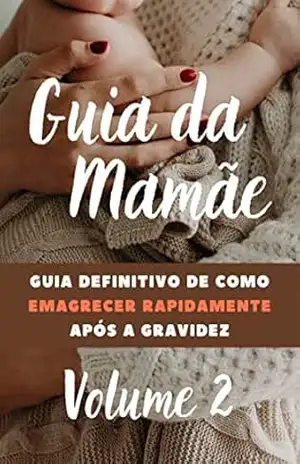 O Guia das Mamães: Guia Definitivo para Emagrecer Rapidamente após a Gravidez (Desvendando os Segredos da Maternidade) - Silfárney Silva Marques