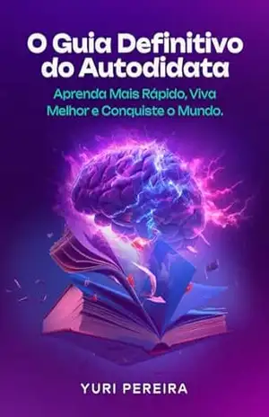 O guia definitivo auto–didata: Aprenda mais rápido, vive melhor e conquiste o mundo – Yuri Pereira Ramos