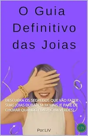 O GUIA DEFINITIVO DAS JOIAS: DESCUBRA OS SEGREDOS QUE VÃO FAZER SUAS JOIAS DURAREM 3X MAIS (E PARE DE CHORAR QUANDO ELAS FICAM VERDES) - LIV JOIAS