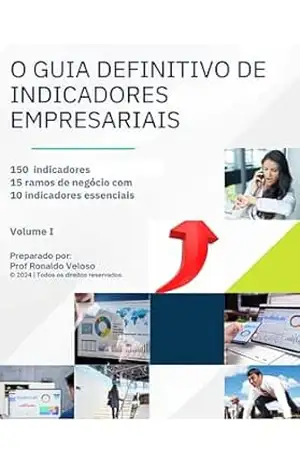 O GUIA DEFINITIVO DE INDICADORES EMPRESARIAIS: 150 INDICADORES – 15 RAMOS DE NEGÓCIO – 10 INDICADORES ESSENCIAIS POR RAMO (SÉRIE – O GUIA DEFINITIVO O GUIA DEFINITIVO DE INDICADORES) – Prof. RONALDO VELOSO