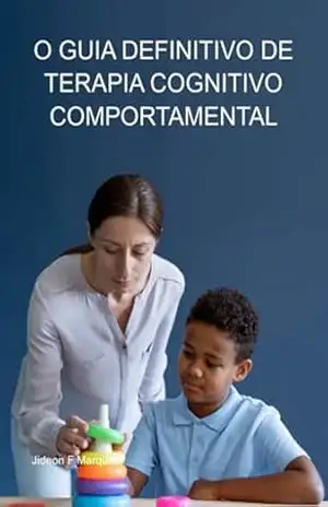 O Guia Definitivo De Terapia Cognitivo–comportamental – Jideon F Marques