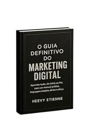 O Guia Definitivo do Marketing Digital: Descubra como dominar o marketing digital mesmo sendo iniciante - HEEVERLYNE ETIENNE