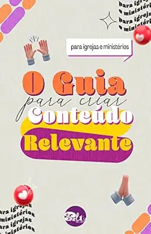 O Guia Definitivo Para Crias Conteúdos Relevantes: Para Igrejas e Ministérios – Laryssa  Xavier Matias