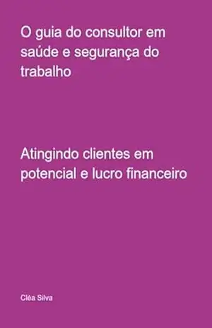 O Guia Do Consultor Em Saúde E Segurança Do Trabalho - Cléa Silva