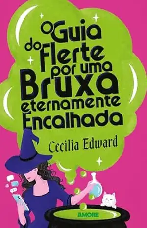 O guia do flerte por uma bruxa eternamente encalhada – Cecilia Edward