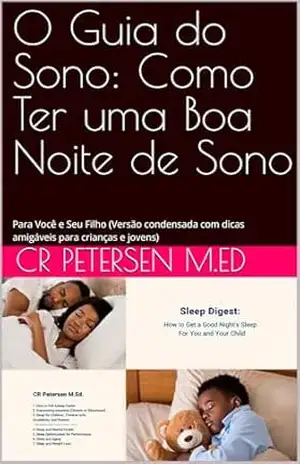 O Guia do Sono: Como Ter uma Boa Noite de Sono: Para Você e Seu Filho (Versão condensada com dicas amigáveis para crianças e jovens) – CR Petersen M.Ed