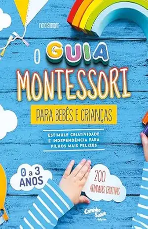 O guia Montessori para bebês e crianças: Estimule criatividade e independência para filhos mais felizes – Maria Stampfer