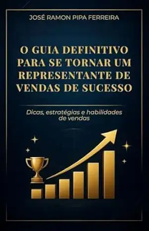 O Guia para se Tornar um Representante de Vendas: Dicas, estratégias e habilidades de vendas – José Ramon  Pipa Ferreira
