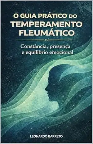 O Guia Prático do Temperamento Fleumático: Constância, Presença e Equilíbrio Emocional (Guia Prático dos Temperamentos: Manuais de Transformação e Equilíbrio) – LEONARDO MONTEIRO DE OLIVEIRA BARRETO