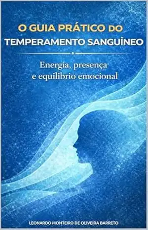 O GUIA PRÁTICO DO TEMPERAMENTO SANGUÍNEO: Energia, presença e equilíbrio emocional – LEONARDO MONTEIRO DE OLIVEIRA BARRETO