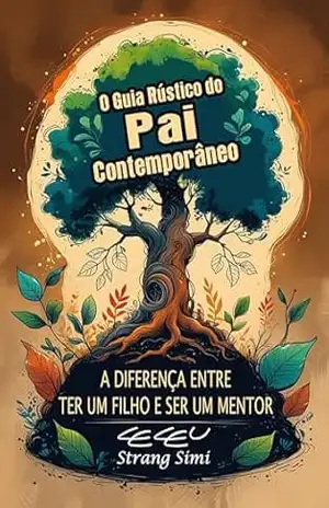 O Guia Rústico do Pai Contemporâneo: A diferença entre ter um filho e ser um mentor – Ceceu Strang Simi