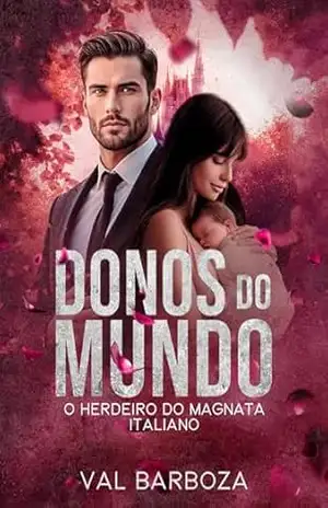 O HERDEIRO DO MAGNATA ITALIANO: Donos do Mundo | 1 – Val  Barboza