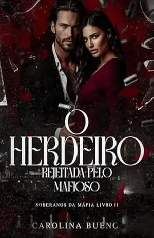O Herdeiro: Rejeitada Pelo Mafioso (Soberanos da Máfia Livro 2) – Carolina Bueno
