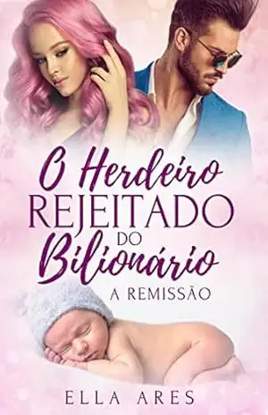 O HERDEIRO REJEITADO DO BILIONÁRIO: A REMISSÃO – ELLA  ARES