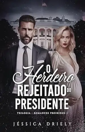 O Herdeiro Rejeitado do Presidente (Romances Proibidos Livro 1) – Jéssica  Driely