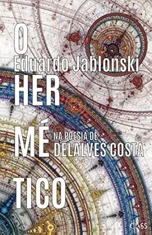 O hermético na poesia de Delalves Costa - Eduardo Jablonski