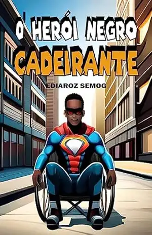 O Herói Negro Cadeirante (Livro Infantojuvenil, Literatura Negra, Cadeirante, Heróis Negros, Deficiência Física, Super–Heróis, Livro com Cadeirante, Super–Heróis … Livros de Fantasia) (LITERATURA INCLUSIVA) – Ediaroz Semog