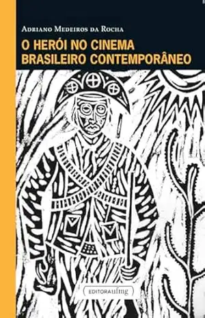 O herói no cinema brasileiro contemporâneo – Adriano Medeiros da Rocha