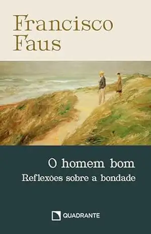 O homem bom – Pocket Francisco Faus: Reflexões sobre a bondade – Francisco Faus