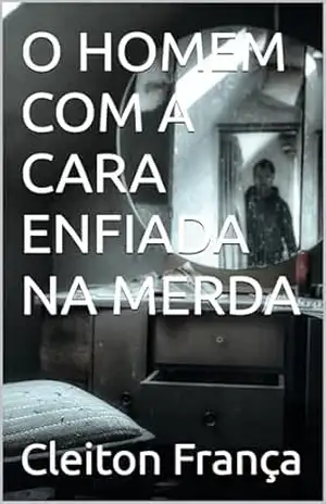 O HOMEM COM A CARA ENFIADA NA MERDA – Cleiton França