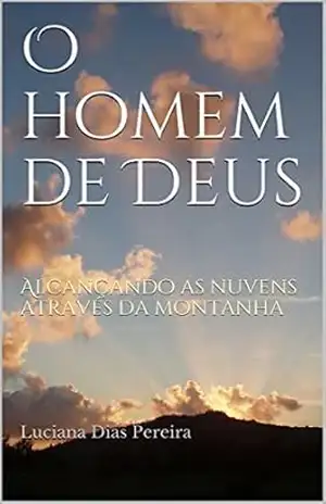 O homem de Deus: Alcançando as nuvens através da montanha – Luciana Dias Pereira