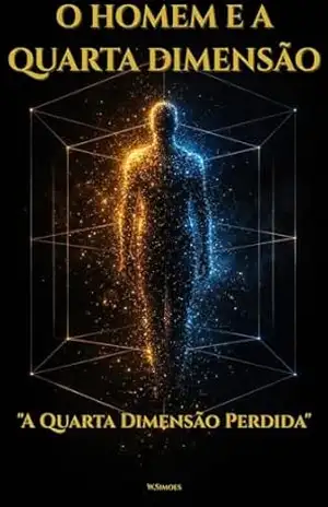 O Homem e a Quarta Dimensão: A Quarta Dimensão Perdida – W Simões