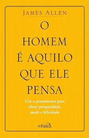 O homem é aquilo que ele pensa – James Allen