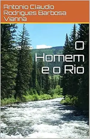 O Homem e o Rio - Antonio Claudio Rodrigues Barbosa Vianna