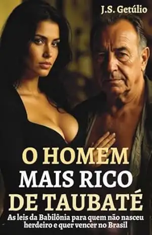 O HOMEM MAIS RICO DE TAUBATÉ: As leis da Babilônia para quem não nasceu herdeiro e quer vencer no Brasil - J. S.  Getúlio