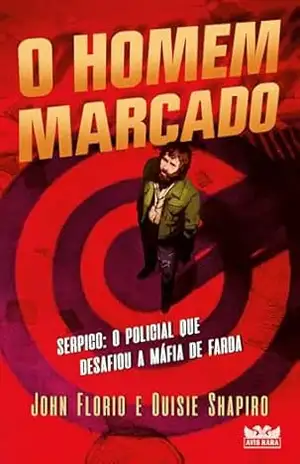 O homem marcado – Serpico: o policial que desafiou a máfia de farda – John Florio