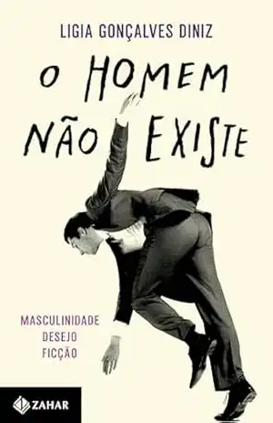 O homem não existe: Masculinidade, desejo e ficção – Ligia Gonçalves Diniz
