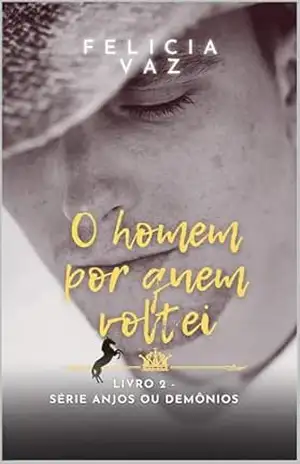O homem por quem voltei – livro 2: série Anjos ou demônios – Felicia Vaz