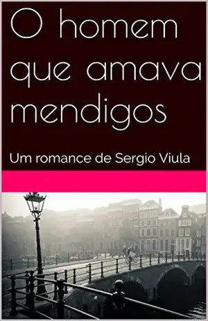 O homem que amava mendigos: Um romance de Sergio Viula - Sergio Viula