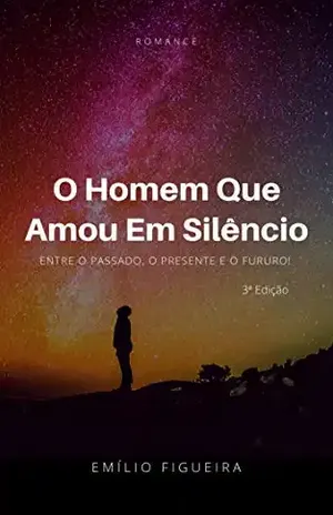 O HOMEM QUE AMOU EM SILÊNCIO: Entre o passado, o presente e o futuro! – Emílio Figueira