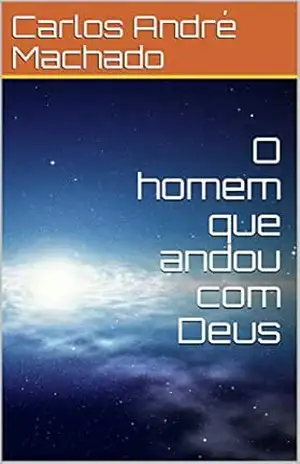 O homem que andou com Deus – Carlos André Machado
